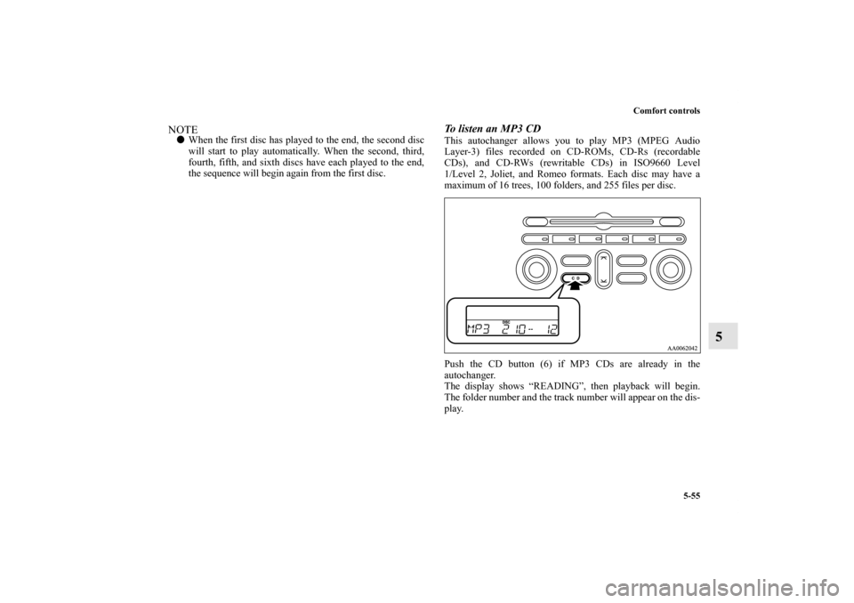 MITSUBISHI GALANT 2012 9.G Owners Manual Comfort controls
5-55
5
NOTEWhen the first disc has played to the end, the second disc
will start to play automatically. When the second, third,
fourth, fifth, and sixth discs have each played to the