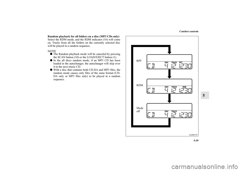 MITSUBISHI GALANT 2012 9.G Owners Manual Comfort controls
5-59
5
Random playback for all folders on a disc (MP3 CDs only)
Select the RDM mode, and the RDM indicator (16) will come
on. Tracks from all the folders on the currently selected dis