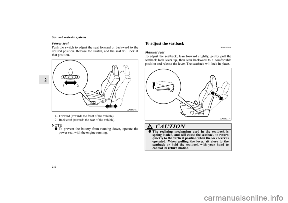 MITSUBISHI GALANT 2012 9.G Owners Guide 2-6 Seat and restraint systems
2
Power seatPush the switch to adjust the seat forward or backward to the
desired position. Release the switch, and the seat will lock at
that position.NOTETo prevent t