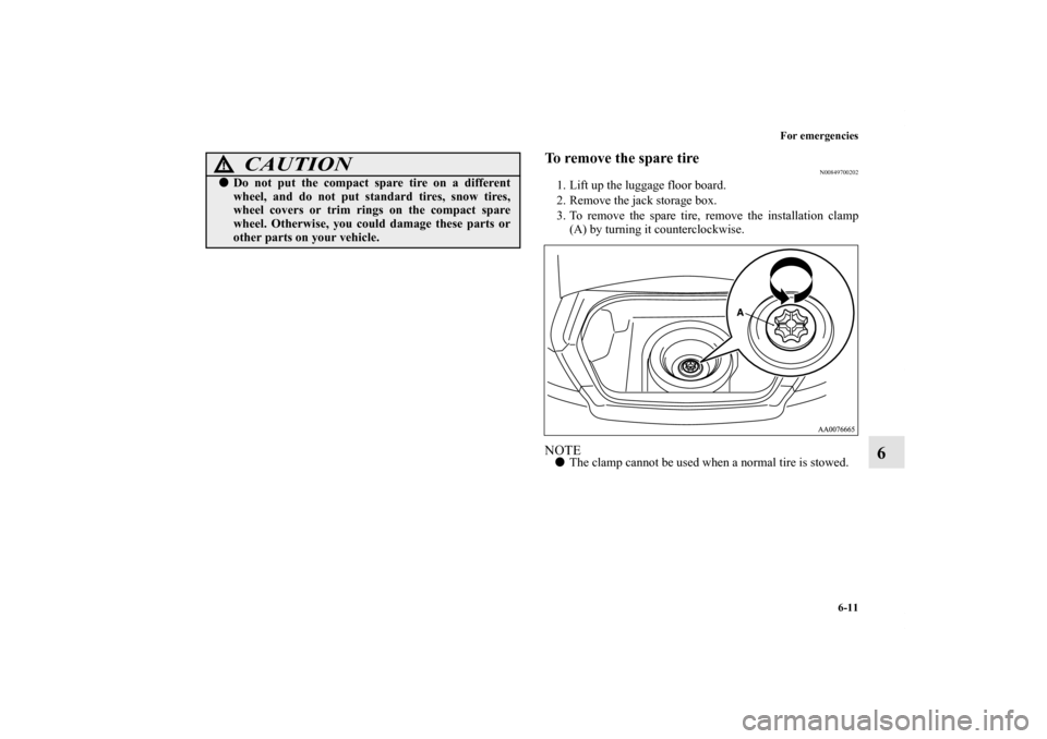 MITSUBISHI GALANT 2012 9.G Owners Manual For emergencies
6-11
6
To remove the spare tire
N00849700202
1. Lift up the luggage floor board.
2. Remove the jack storage box.
3. To remove the spare tire, remove the installation clamp
(A) by turni