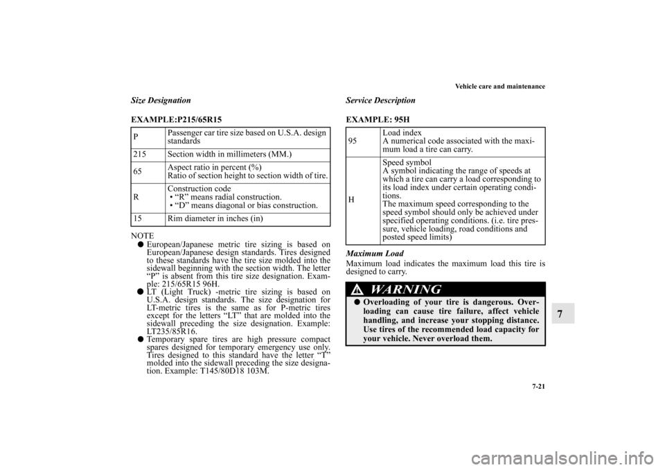 MITSUBISHI GALANT 2012 9.G Owners Manual Vehicle care and maintenance
7-21
7
Size Designation
EXAMPLE:P215/65R15
  
NOTE
European/Japanese metric tire sizing is based on
European/Japanese design standards. Tires designed
to these standards 