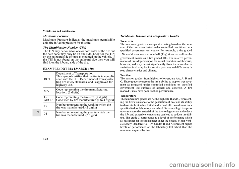 MITSUBISHI GALANT 2012 9.G Owners Manual 7-22 Vehicle care and maintenance
7
Maximum Pressure
Maximum Pressure indicates the maximum permissible
cold tire inflation pressure for this tire.
Tire Identification Number (TIN)
The TIN may be foun