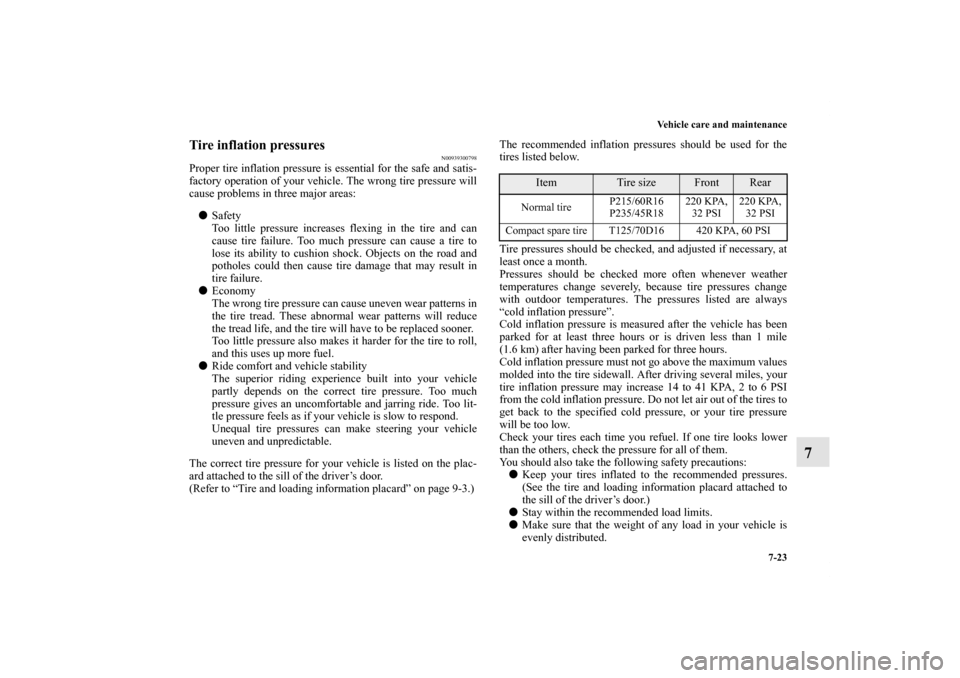 MITSUBISHI GALANT 2012 9.G Owners Manual Vehicle care and maintenance
7-23
7
Tire inflation pressures
N00939300798
Proper tire inflation pressure is essential for the safe and satis-
factory operation of your vehicle. The wrong tire pressure