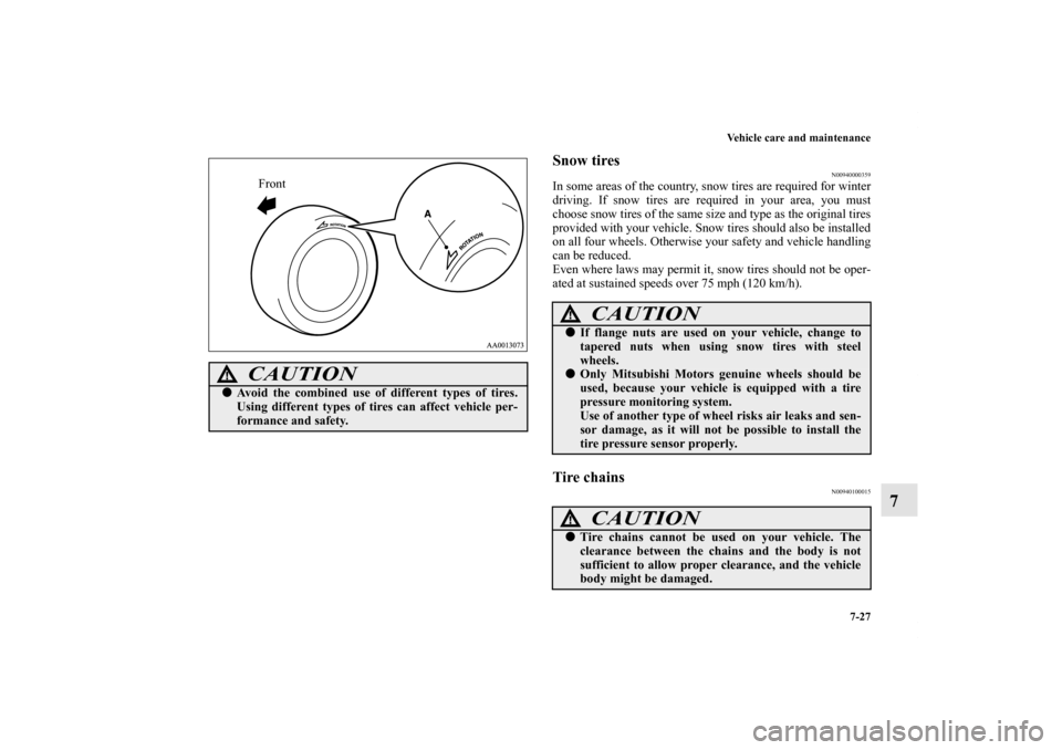 MITSUBISHI GALANT 2012 9.G Owners Manual Vehicle care and maintenance
7-27
7
Snow tires
N00940000359
In some areas of the country, snow tires are required for winter
driving. If snow tires are required in your area, you must
choose snow tire