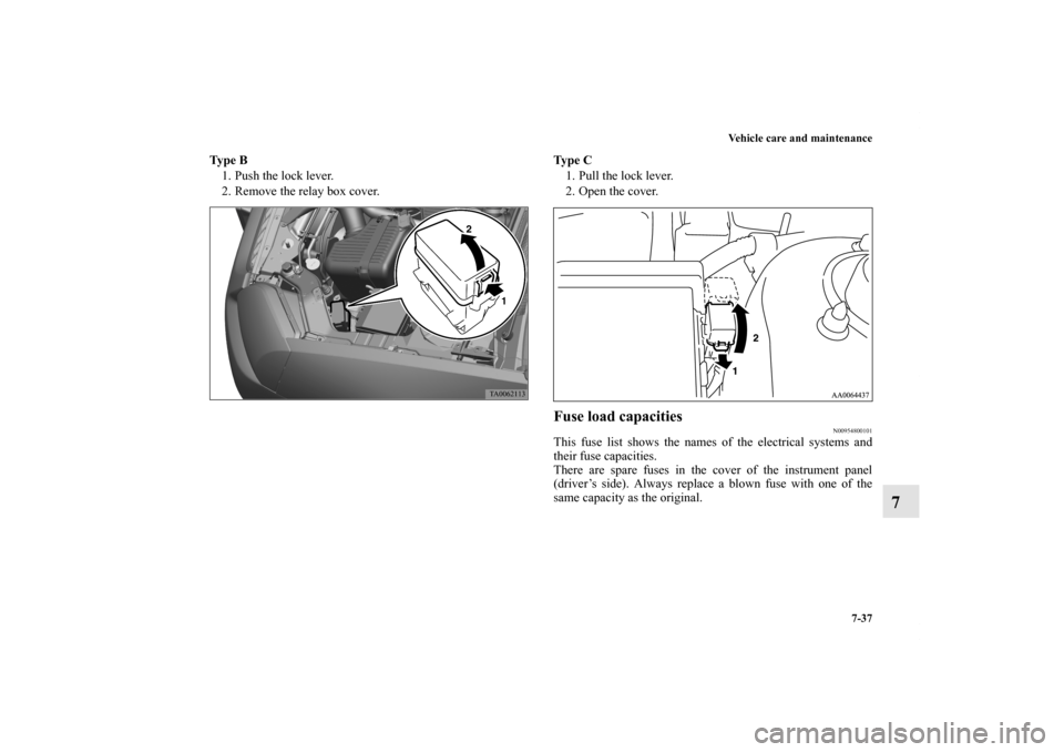 MITSUBISHI GALANT 2012 9.G Owners Manual Vehicle care and maintenance
7-37
7
Ty p e  B
1. Push the lock lever.
2. Remove the relay box cover.Ty p e  C
1. Pull the lock lever.
2. Open the cover.
Fuse load capacities
N00954800101
This fuse lis