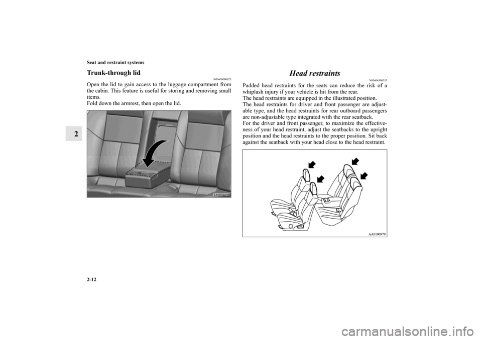 MITSUBISHI GALANT 2012 9.G Owners Guide 2-12 Seat and restraint systems
2
Trunk-through lid
N00409000023
Open the lid to gain access to the luggage compartment from
the cabin. This feature is useful for storing and removing small
items.
Fol