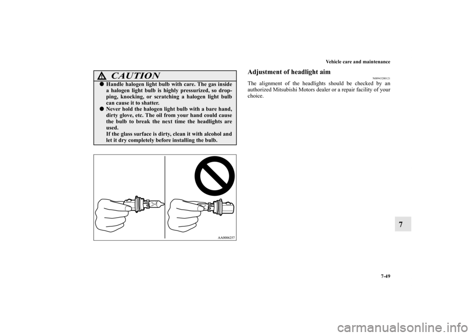 MITSUBISHI GALANT 2012 9.G Owners Manual Vehicle care and maintenance
7-49
7
Adjustment of headlight aim
N00943200121
The alignment of the headlights should be checked by an
authorized Mitsubishi Motors dealer or a repair facility of your
ch