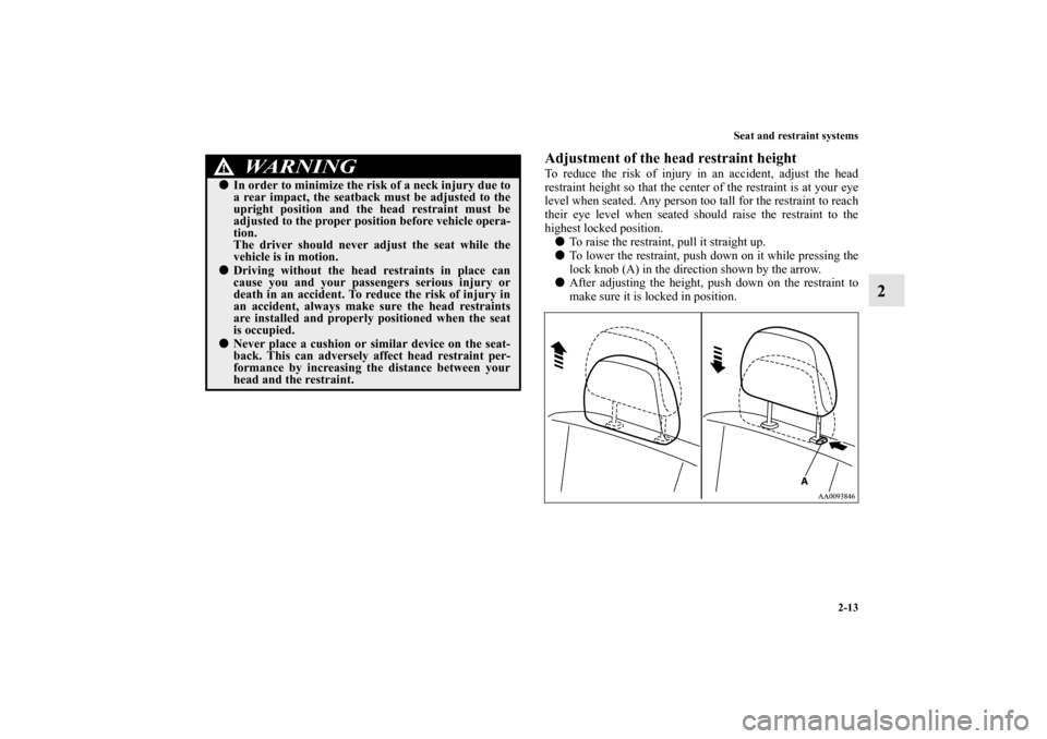 MITSUBISHI GALANT 2012 9.G Owners Manual Seat and restraint systems
2-13
2
Adjustment of the head restraint heightTo reduce the risk of injury in an accident, adjust the head
restraint height so that the center of the restraint is at your ey