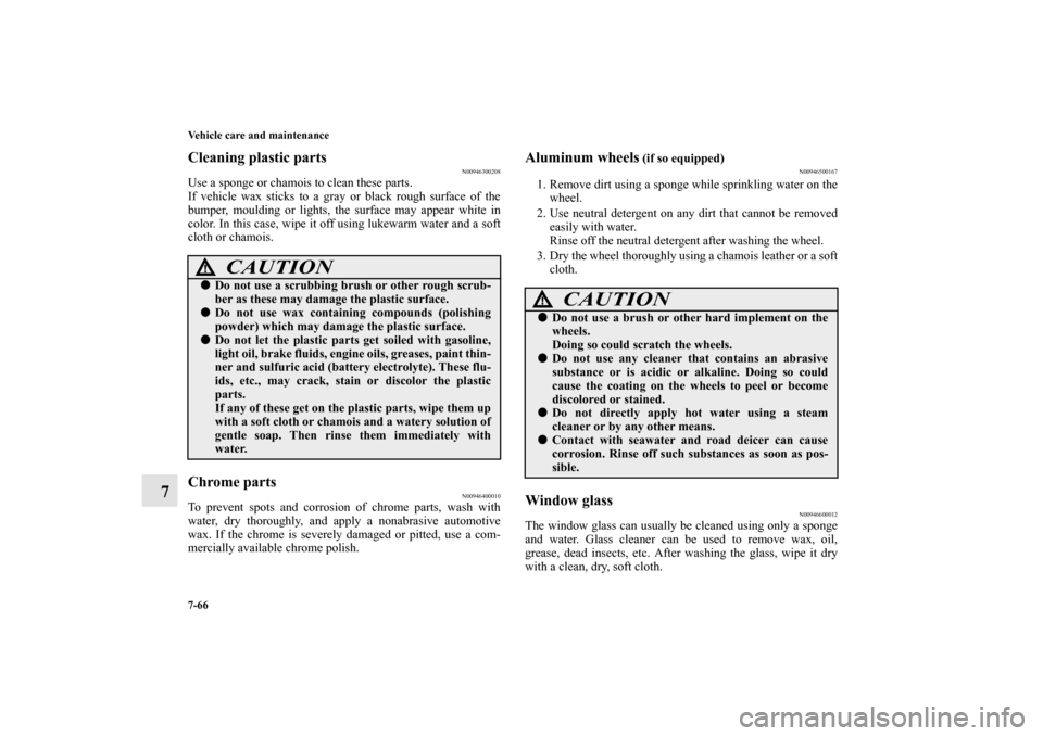 MITSUBISHI GALANT 2012 9.G Owners Manual 7-66 Vehicle care and maintenance
7
Cleaning plastic parts
N00946300208
Use a sponge or chamois to clean these parts.
If vehicle wax sticks to a gray or black rough surface of the
bumper, moulding or 