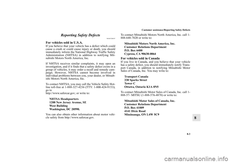 MITSUBISHI GALANT 2012 9.G Owners Manual Customer assistance/Reporting Safety Defects
8-3
8 Reporting Safety Defects
N01047200387
For vehicles sold in U.S.A.If you believe that your vehicle has a defect which could
cause a crash or could cau MITSUBISHI GALANT 2012 9.G Owners Manual Customer assistance/Reporting Safety Defects
8-3
8 Reporting Safety Defects
N01047200387
For vehicles sold in U.S.A.If you believe that your vehicle has a defect which could
cause a crash or could cau
