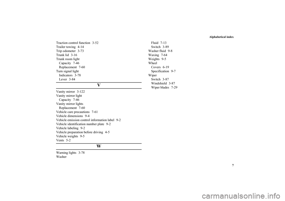 MITSUBISHI GALANT 2012 9.G Service Manual Alphabetical index
7
Traction control function 3-52
Trailer towing 4-14
Trip odometer 3-73
Trunk lid 3-16
Trunk room light
Capacity 7-46
Replacement 7-60
Turn signal light
Indicators 3-78
Lever 3-84
V