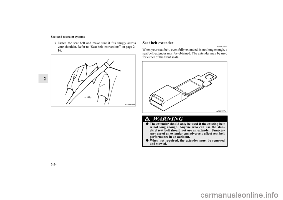 MITSUBISHI GALANT 2012 9.G Workshop Manual 2-24 Seat and restraint systems
2
3. Fasten the seat belt and make sure it fits snugly across
your shoulder. Refer to “Seat belt instructions” on page 2-
16.
Seat belt extender
N00406700104
When y