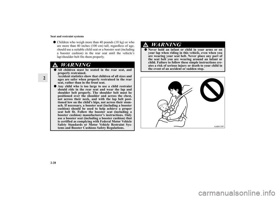 MITSUBISHI GALANT 2012 9.G Workshop Manual 2-28 Seat and restraint systems
2
Children who weigh more than 40 pounds (18 kg) or who
are more than 40 inches (100 cm) tall, regardless of age,
should use a suitable child seat or a booster seat (i