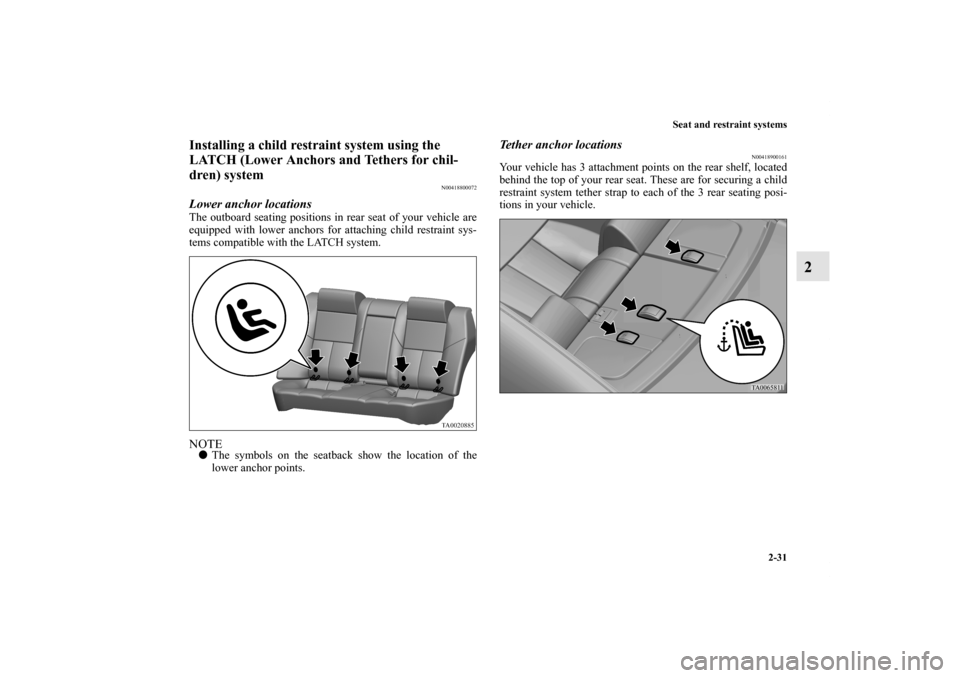 MITSUBISHI GALANT 2012 9.G Workshop Manual Seat and restraint systems
2-31
2
Installing a child restraint system using the 
LATCH (Lower Anchors and Tethers for chil-
dren) system
N00418800072
Lower anchor locationsThe outboard seating positio
