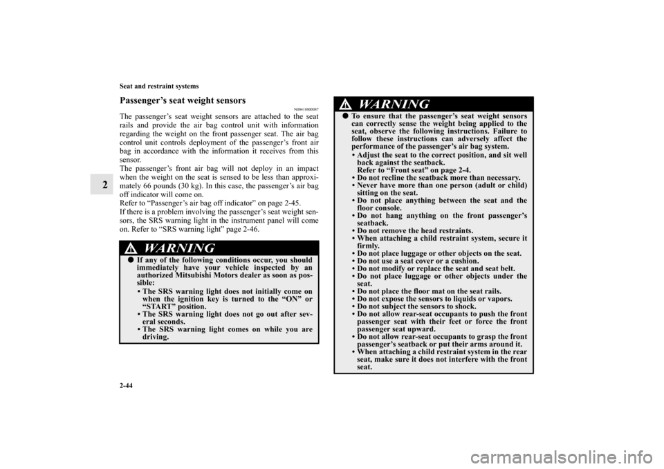 MITSUBISHI GALANT 2012 9.G User Guide 2-44 Seat and restraint systems
2
Passenger’s seat weight sensors
N00418000087
The passenger’s seat weight sensors are attached to the seat
rails and provide the air bag control unit with informat