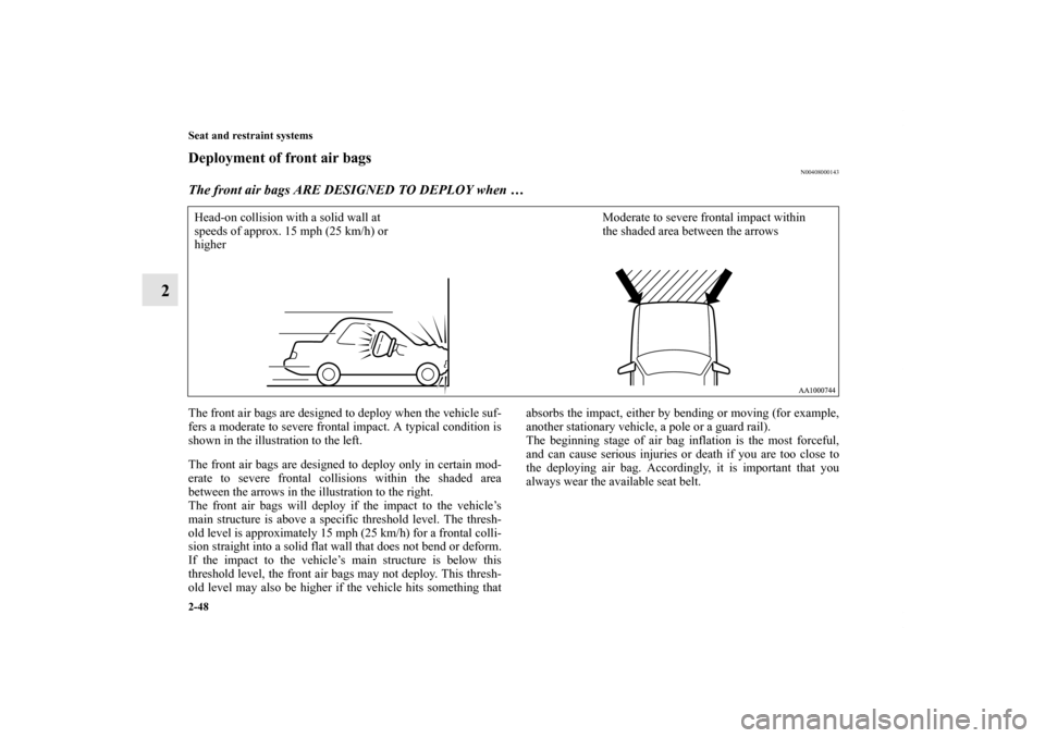 MITSUBISHI GALANT 2012 9.G Owners Manual 2-48 Seat and restraint systems
2
Deployment of front air bags
N00408000143
The front air bags ARE DESIGNED TO DEPLOY when …The front air bags are designed to deploy when the vehicle suf-
fers a mod