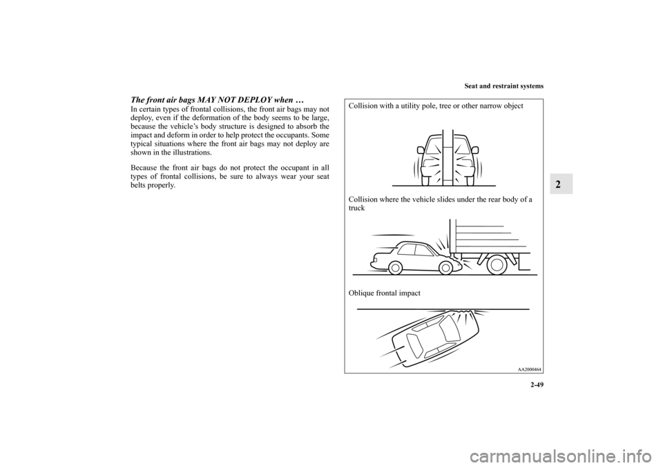 MITSUBISHI GALANT 2012 9.G Manual PDF Seat and restraint systems
2-49
2
The front air bags MAY NOT DEPLOY when …In certain types of frontal collisions, the front air bags may not
deploy, even if the deformation of the body seems to be l