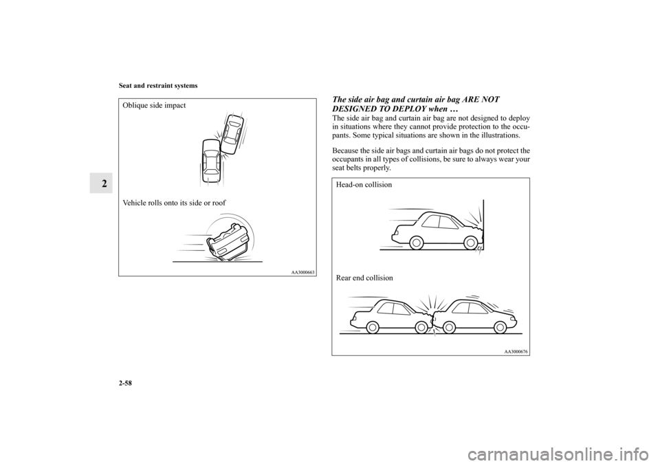MITSUBISHI GALANT 2012 9.G Manual Online 2-58 Seat and restraint systems
2
The side air bag and curtain air bag ARE NOT 
DESIGNED TO DEPLOY when …The side air bag and curtain air bag are not designed to deploy
in situations where they cann