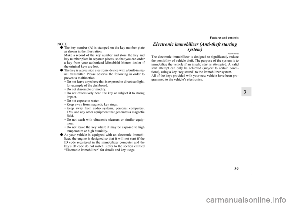 MITSUBISHI GALANT 2012 9.G Owners Manual Features and controls
3-3
3
NOTEThe key number (A) is stamped on the key number plate
as shown in the illustration.
Make a record of the key number and store the key and
key number plate in separate 