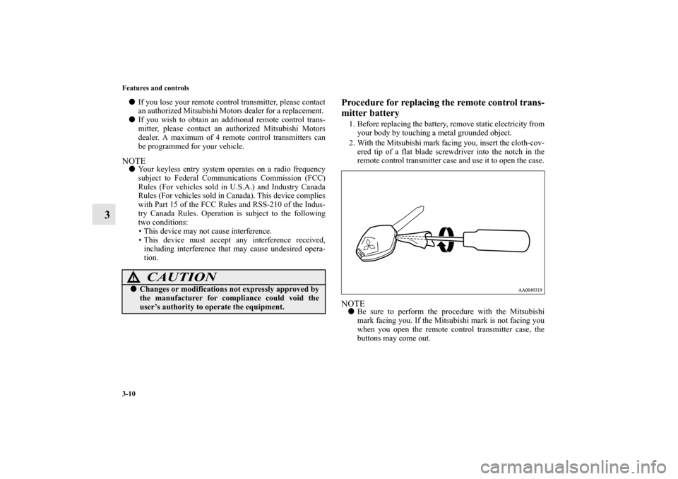 MITSUBISHI GALANT 2012 9.G Owners Manual 3-10 Features and controls
3
If you lose your remote control transmitter, please contact
an authorized Mitsubishi Motors dealer for a replacement. 
If you wish to obtain an additional remote control