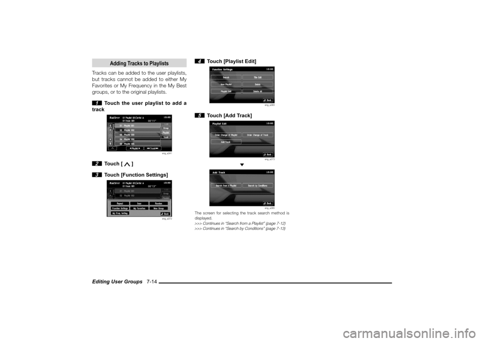 MITSUBISHI LANCER 2010 8.G MMCS Manual Editing User Groups   7-14
Adding Tracks to Playlists
Tracks can be added to the user playlists, 
but tracks cannot be added to either My 
Favorites or My Frequency in the My Best 
groups, or to the o