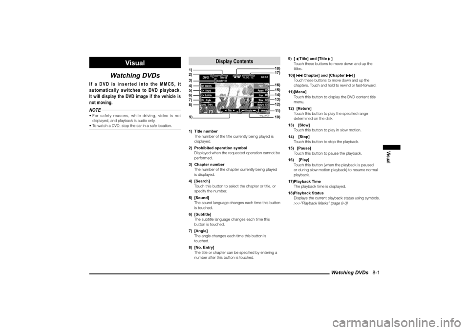 MITSUBISHI LANCER 2010 8.G MMCS Manual Watching DVDs 8-1
Visual
Visual
Watching DVDs
If a DVD is inserted into the MMCS, it
automatically switches to DVD playback.
It will display the DVD image if the vehicle is
not moving.
NOTE For s MITSUBISHI LANCER 2010 8.G MMCS Manual Watching DVDs 8-1
Visual
Visual
Watching DVDs
If a DVD is inserted into the MMCS, it
automatically switches to DVD playback.
It will display the DVD image if the vehicle is
not moving.
NOTE For s