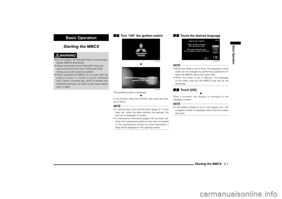 MITSUBISHI LANCER 2010 8.G MMCS Manual Starting the MMCS   2-1
Basic Operation
Basic Operation
Starting the MMCS
WARNING
 Do not operate the Mitsubishi Multi Communication 
System (MMCS) while driving. Always concentrate on your driving 