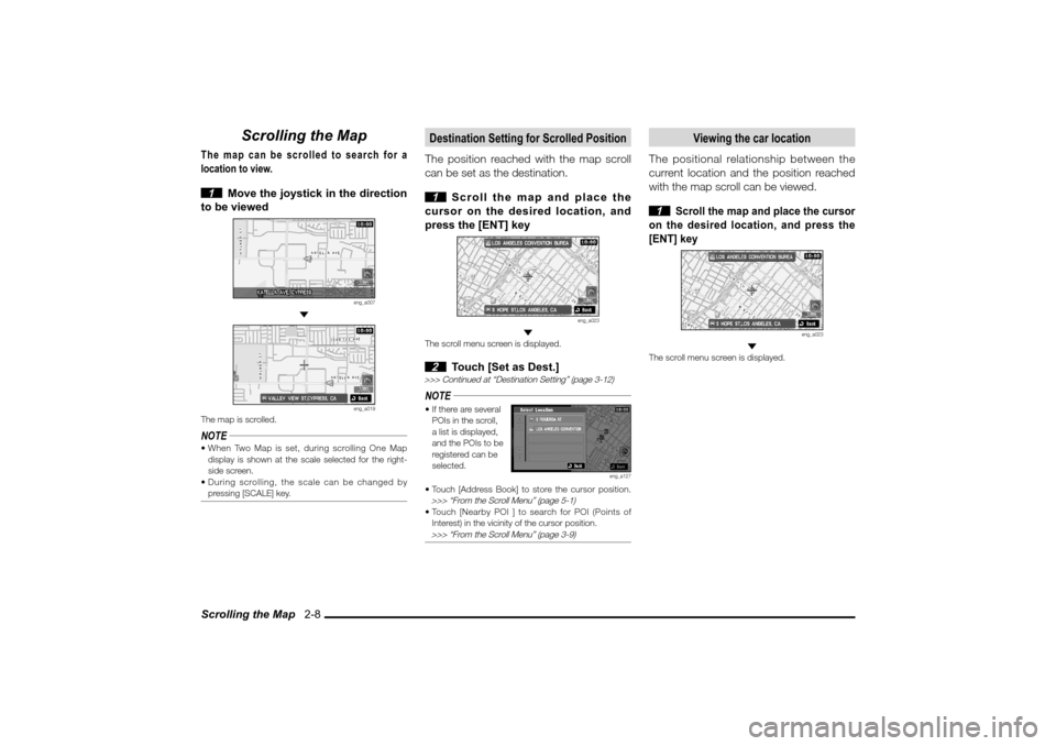 MITSUBISHI LANCER 2010 8.G MMCS Manual Scrolling the Map 2-8
Scrolling the Map
The map can be scrolled to search for a
location to view.
1 Move the joystick in the direction
to be viewed
eng_a007
eng_a019
The map is scrolled.NOTE MITSUBISHI LANCER 2010 8.G MMCS Manual Scrolling the Map 2-8
Scrolling the Map
The map can be scrolled to search for a
location to view.
1 Move the joystick in the direction
to be viewed
eng_a007
eng_a019
The map is scrolled.NOTE