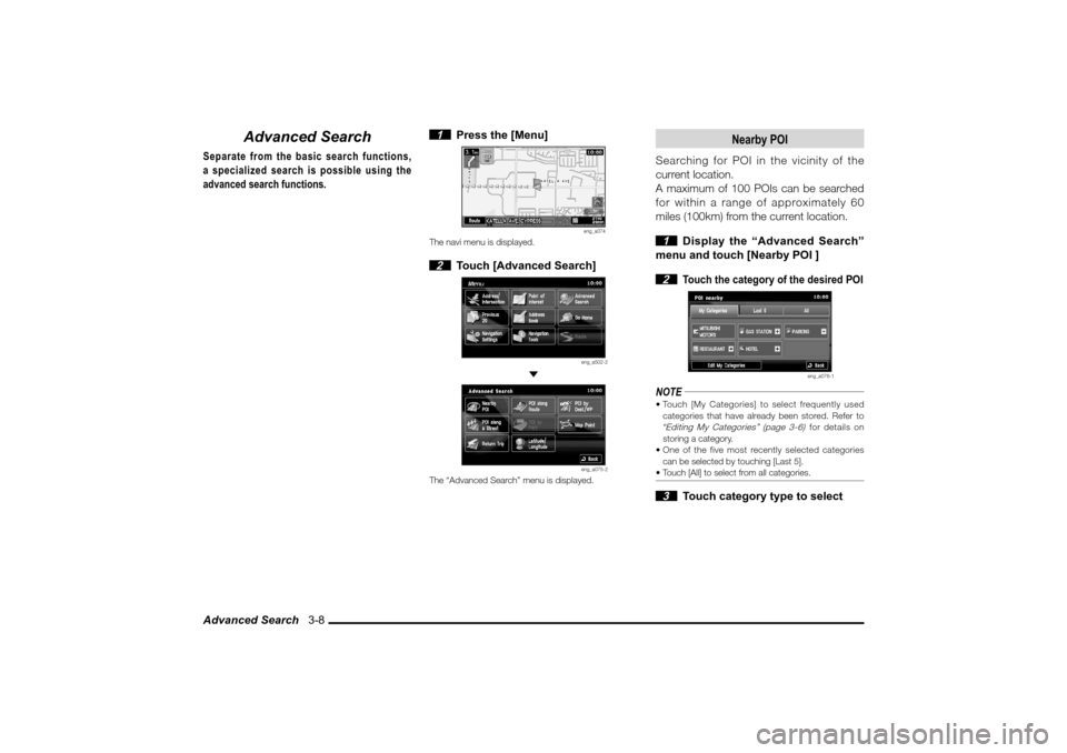 MITSUBISHI LANCER 2010 8.G MMCS Manual Advanced Search   3-8
Advanced Search
Separate from the basic search functions, 
a specialized search is possible using the 
advanced search functions.
 1  Press the [Menu]
eng_a074
The navi menu is d