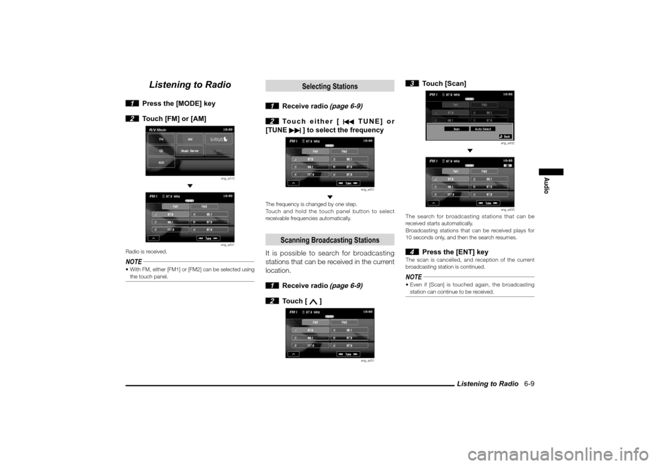 MITSUBISHI LANCER 2010 8.G MMCS Manual Listening to Radio   6-9
Audio
Listening to Radio
 1  Press the [MODE] key
 2  Touch [FM] or [AM]
eng_a310
 
eng_a431
Radio is received.NOTE With FM, either [FM1] or [FM2] can be selected using 
the 