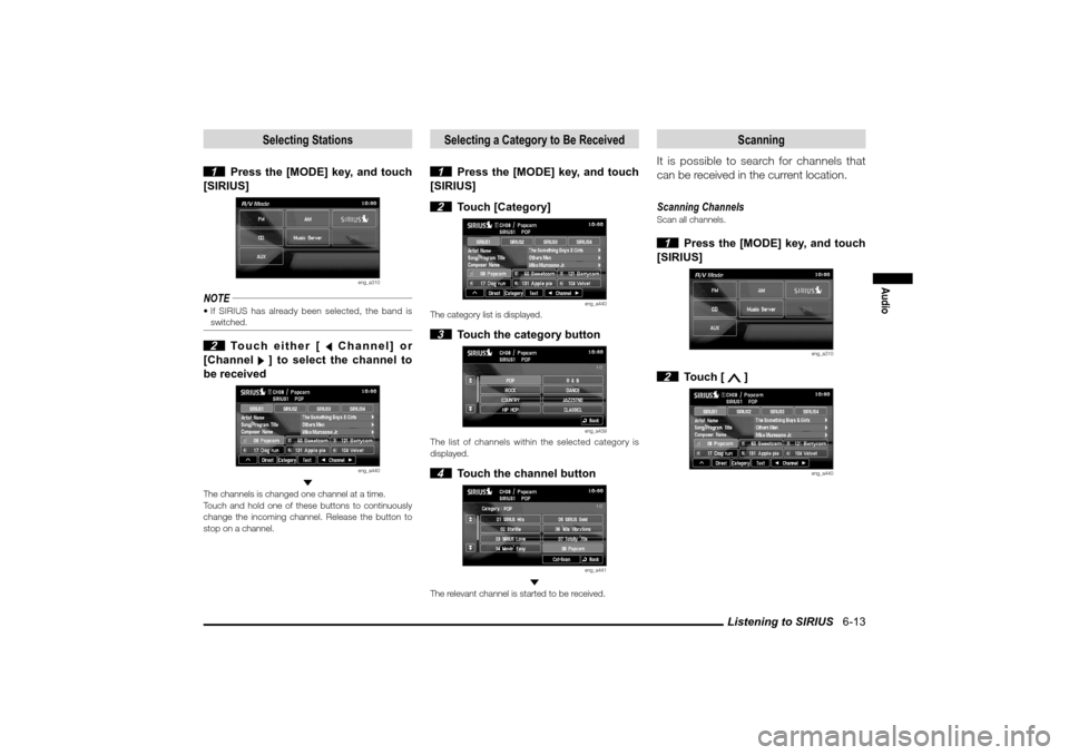 MITSUBISHI LANCER 2010 8.G MMCS Manual Listening to SIRIUS   6-13
Audio
Selecting Stations
 1  Press the [MODE] key, and touch 
[SIRIUS]
eng_a310
NOTE If SIRIUS has already been selected, the band is 
switched. 2  Touch either [ 
 Channel