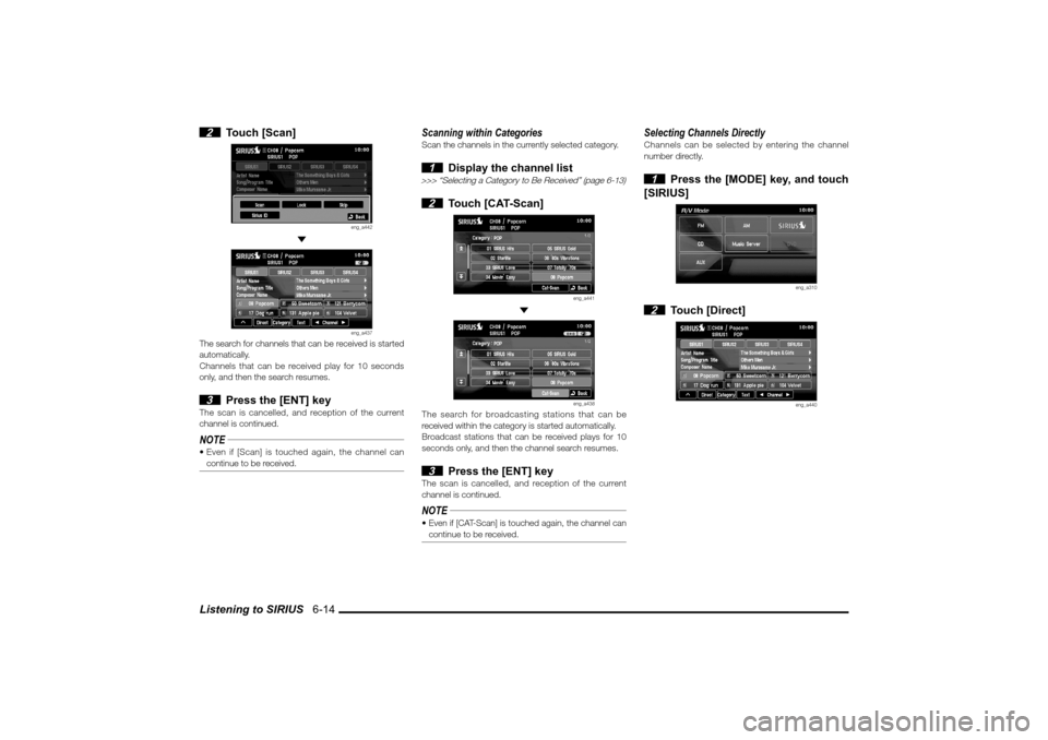 MITSUBISHI LANCER 2010 8.G MMCS Manual Listening to SIRIUS   6-14 2 Touch [Scan]
eng_a442
 
eng_a437
The search for channels that can be received is started 
automatically.
Channels that can be received play for 10 seconds 
only, and then 