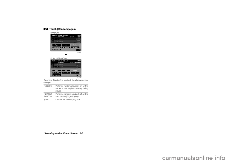 MITSUBISHI LANCER 2010 8.G MMCS Manual Listening to the Music Server   7-6 3  Touch [Random] again
RANDOM
eng_a347
 
PLAYLIST-RANDOM
eng_a348
Each time [Random] is touched, the playback mode 
changes.
RANDOMPerforms random playback on all 