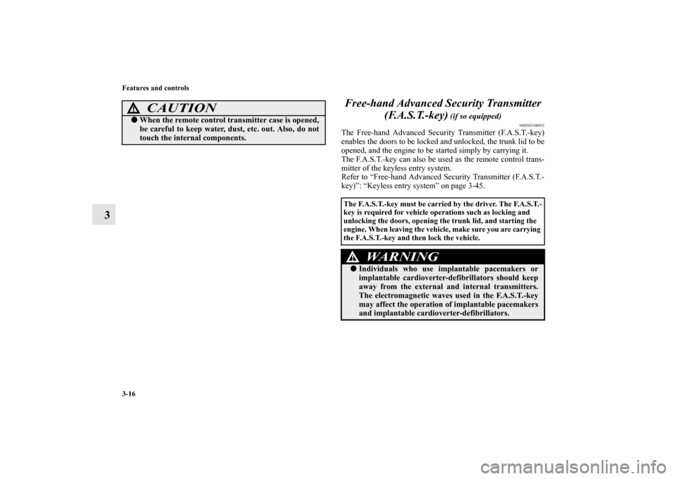 MITSUBISHI LANCER 2010 8.G Owners Manual 3-16 Features and controls
3Free-hand Advanced Security Transmitter 
(F.A.S.T.-key)
 (if so equipped)
N00503100052
The Free-hand Advanced Security Transmitter (F.A.S.T.-key)
enables the doors to be lo