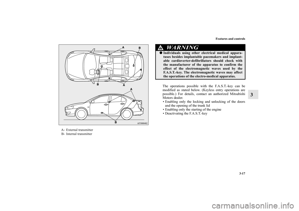 MITSUBISHI LANCER 2010 8.G Owners Manual Features and controls
3-17
3
The operations possible with the F.A.S.T.-key can be
modified as stated below. (Keyless entry operations are
possible.) For details, contact an authorized Mitsubishi
Motor