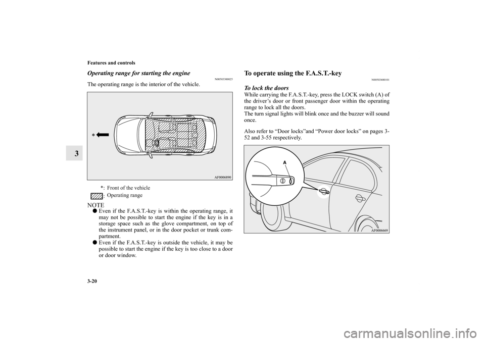 MITSUBISHI LANCER 2010 8.G Owners Manual 3-20 Features and controls
3
Operating range for starting the engine
N00503300025
The operating range is the interior of the vehicle.NOTEEven if the F.A.S.T.-key is within the operating range, it
may