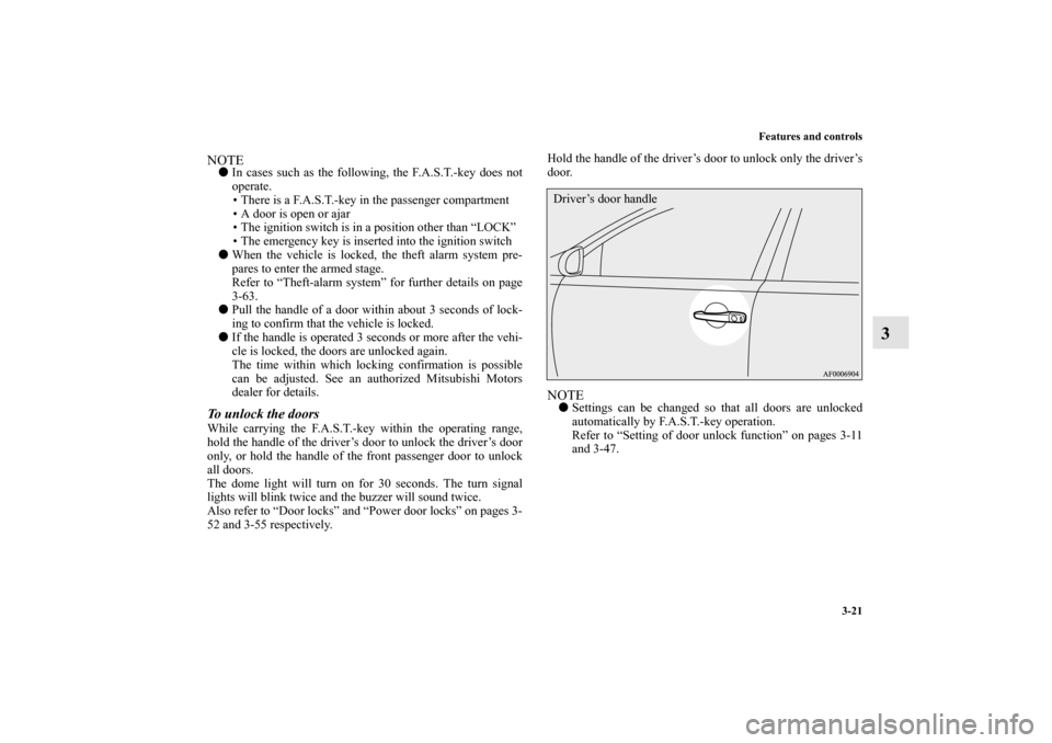 MITSUBISHI LANCER 2010 8.G Owners Manual Features and controls
3-21
3
NOTEIn cases such as the following, the F.A.S.T.-key does not
operate.
• There is a F.A.S.T.-key in the passenger compartment
• A door is open or ajar
• The ignitio