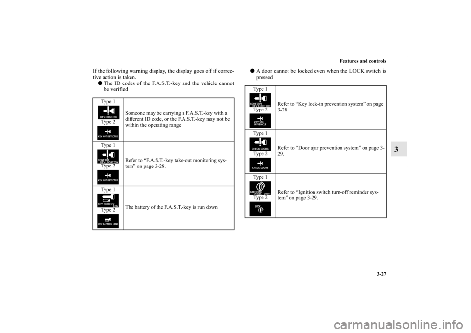 MITSUBISHI LANCER 2010 8.G Owners Manual Features and controls
3-27
3
If the following warning display, the display goes off if correc-
tive action is taken.
The ID codes of the F.A.S.T.-key and the vehicle cannot
be verifiedA door cannot 