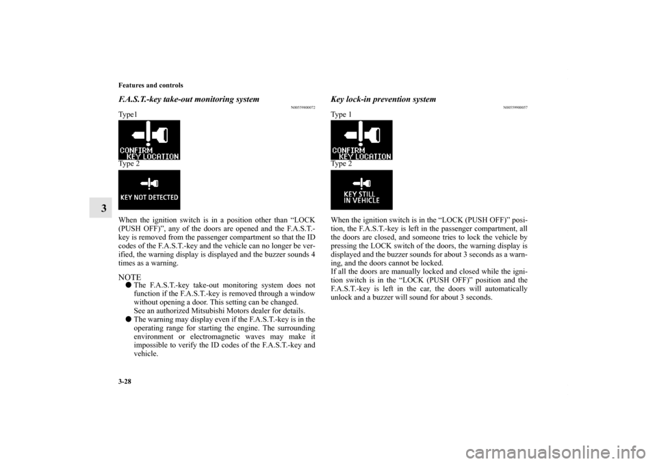 MITSUBISHI LANCER 2010 8.G Owners Manual 3-28 Features and controls
3
F.A.S.T.-key take-out monitoring system
N00559800072
Type1
Type 2
When the ignition switch is in a position other than “LOCK
(PUSH OFF)”, any of the doors are opened a