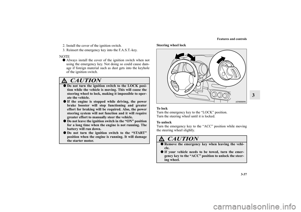 MITSUBISHI LANCER 2010 8.G Owners Manual Features and controls
3-37
3
2. Install the cover of the ignition switch.
3. Reinsert the emergency key into the F.A.S.T.-key.NOTEAlways install the cover of the ignition switch when not
using the em