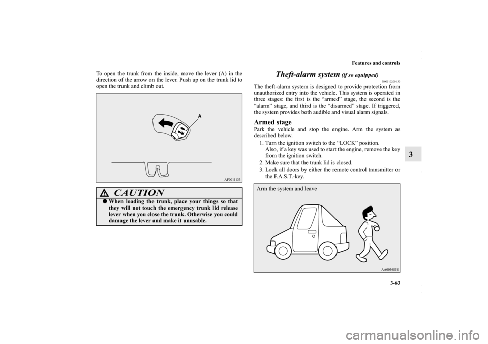 MITSUBISHI LANCER 2010 8.G Owners Manual Features and controls
3-63
3
To open the trunk from the inside, move the lever (A) in the
direction of the arrow on the lever. Push up on the trunk lid to
open the trunk and climb out.
Theft-alarm sys
