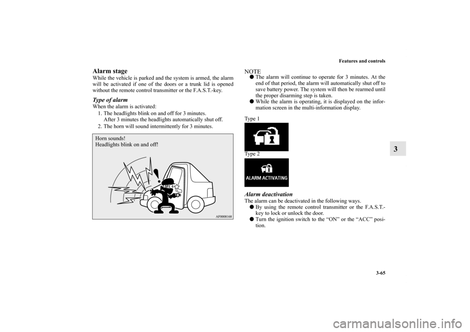 MITSUBISHI LANCER 2010 8.G Owners Manual Features and controls
3-65
3
Alarm stageWhile the vehicle is parked and the system is armed, the alarm
will be activated if one of the doors or a trunk lid is opened
without the remote control transmi