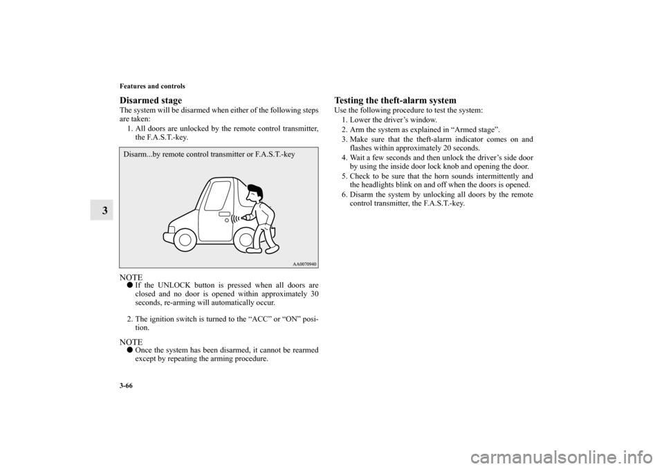 MITSUBISHI LANCER 2010 8.G User Guide 3-66 Features and controls
3
Disarmed stageThe system will be disarmed when either of the following steps
are taken:
1. All doors are unlocked by the remote control transmitter,
the F.A.S.T.-key.NOTE