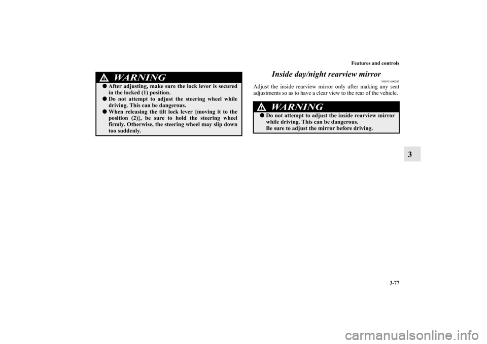 MITSUBISHI LANCER 2010 8.G Owners Manual Features and controls
3-77
3 Inside day/night rearview mirror
N00511600203
Adjust the inside rearview mirror only after making any seat
adjustments so as to have a clear view to the rear of the vehicl