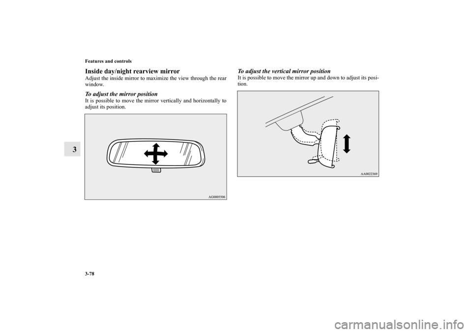 MITSUBISHI LANCER 2010 8.G Owners Manual 3-78 Features and controls
3
Inside day/night rearview mirrorAdjust the inside mirror to maximize the view through the rear
window.To adjust the mirror positionIt is possible to move the mirror vertic