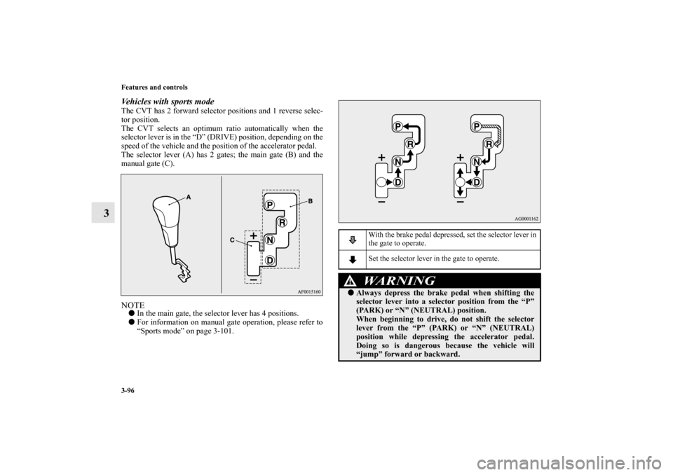 MITSUBISHI LANCER 2010 8.G Owners Manual 3-96 Features and controls
3
Vehicles with sports modeThe CVT has 2 forward selector positions and 1 reverse selec-
tor position.
The CVT selects an optimum ratio automatically when the
selector lever