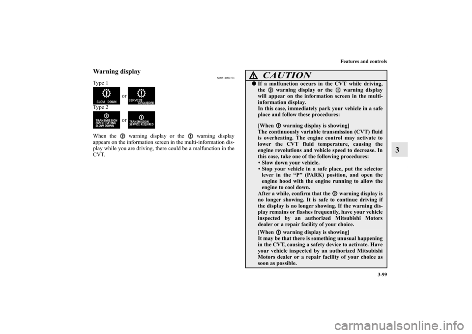 MITSUBISHI LANCER 2010 8.G Owners Manual Features and controls
3-99
3
Warning display
N00514000194
Type 1
 or 
Type 2
 or 
When the   warning display or the   warning display
appears on the information screen in the multi-information dis-
pl