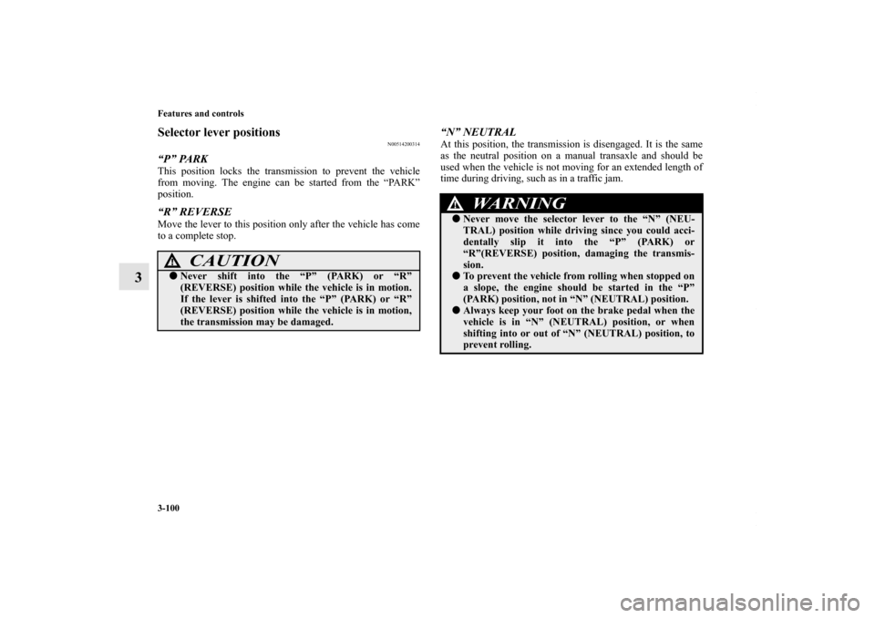 MITSUBISHI LANCER 2010 8.G User Guide 3-100 Features and controls
3
Selector lever positions
N00514200314
“P” PARKThis position locks the transmission to prevent the vehicle
from moving. The engine can be started from the “PARK”
p MITSUBISHI LANCER 2010 8.G User Guide 3-100 Features and controls
3
Selector lever positions
N00514200314
“P” PARKThis position locks the transmission to prevent the vehicle
from moving. The engine can be started from the “PARK”
p