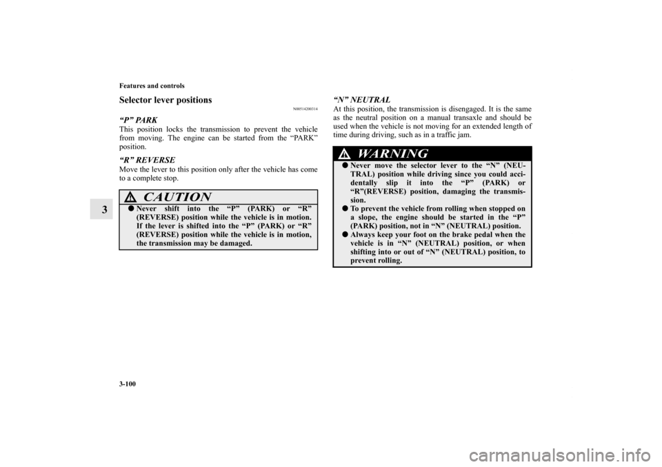 MITSUBISHI LANCER 2010 8.G Owners Manual 3-100 Features and controls
3
Selector lever positions
N00514200314
“P” PARKThis position locks the transmission to prevent the vehicle
from moving. The engine can be started from the “PARK”
p