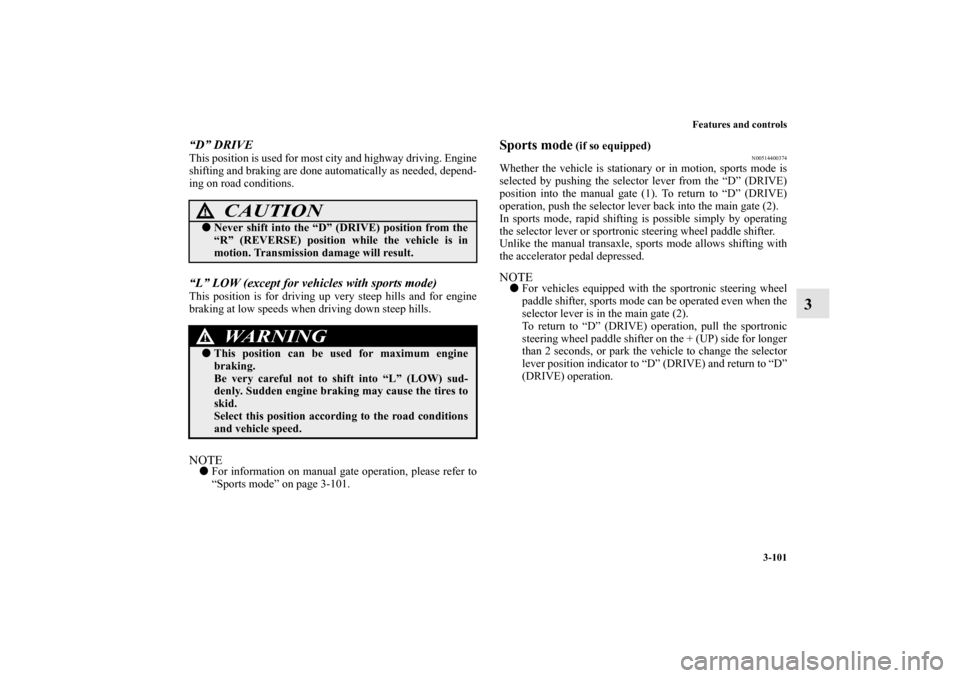 MITSUBISHI LANCER 2010 8.G Owners Manual Features and controls
3-101
3
“D” DRIVEThis position is used for most city and highway driving. Engine
shifting and braking are done automatically as needed, depend-
ing on road conditions.“L”